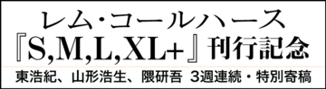 レム・コールハース『S, M, L, XL＋』刊行記念・連続書評